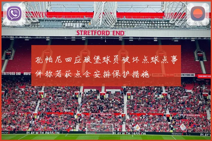孔帕尼回应狼堡球员破坏点球点事件称若获点会安排保护措施